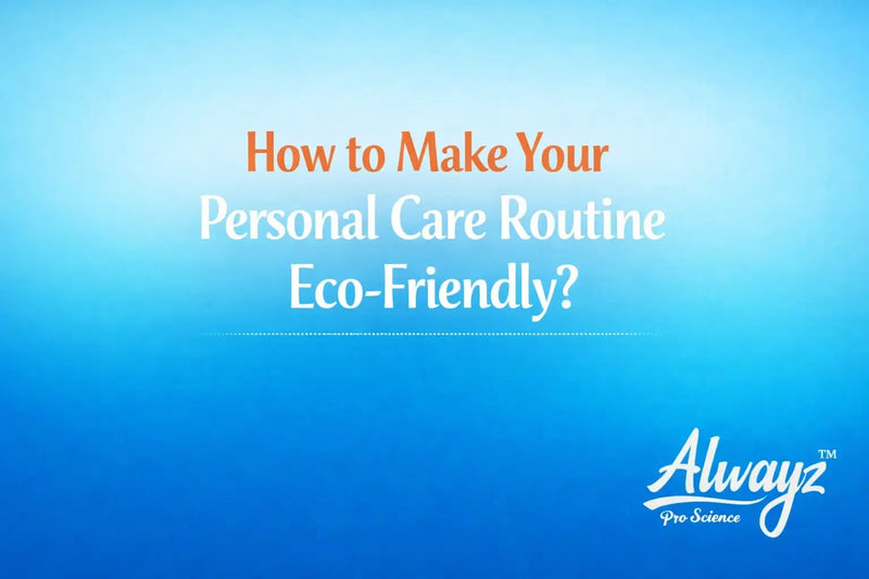 How to Make Your Personal Care Routine Eco-Friendly?