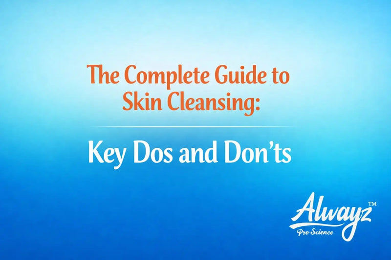 The Complete Guide to Skin Cleansing: Key Dos and Don’ts